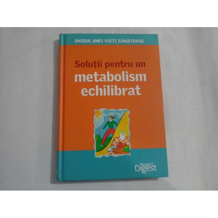 SOLUTII PENTRU UN METABOLISM ECHILIBRAT - READER'S DIGEST SOLUTII PENTRU UN METABOLISM ECHILIBRAT - READER'S DIGEST